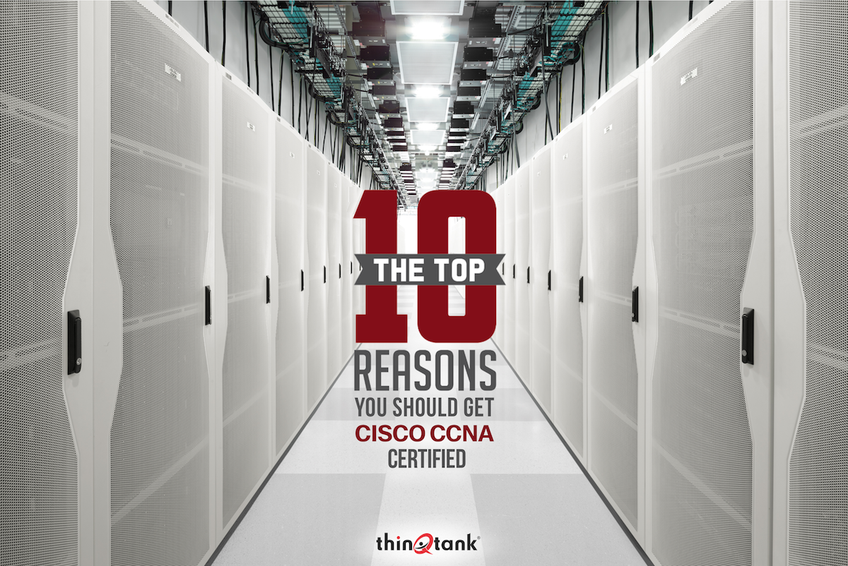 Ten Reasons You Should Get Cisco CCNA Certified | ThinQtank® Learning