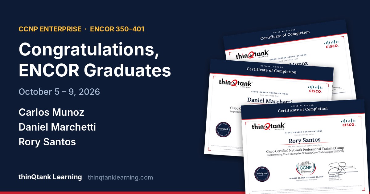 Congratulations, ENCOR Graduates: certificates of completion for Carlos Munoz, Daniel Marchetti and Rory Santos, thinQtank Learning CCNP Enterprise ENCOR class, October 5–9, 2026.